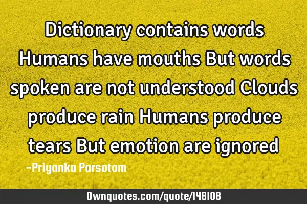 Dictionary contains words Humans have mouths But words spoken are not understood Clouds produce