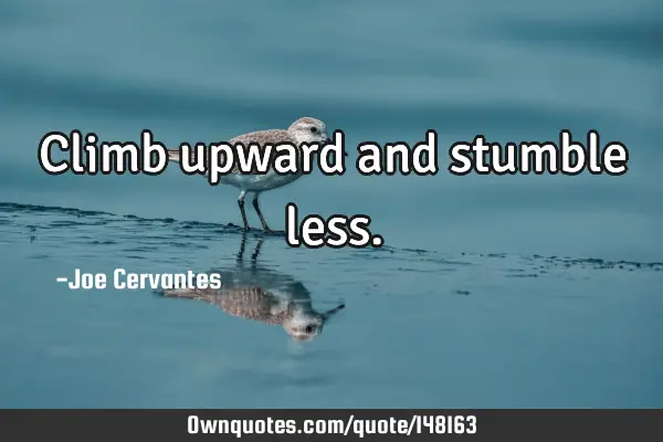 Climb upward and stumble