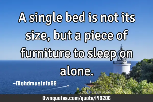 • A single bed is not its size, but a piece of furniture to sleep on