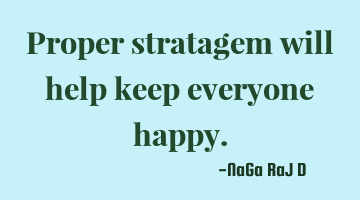 Proper stratagem will help keep everyone happy.