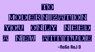To modernization, you only need a new attitude.