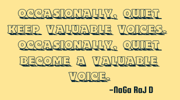 Occasionally, quiet keep valuable voices. Occasionally, quiet become a valuable voice.