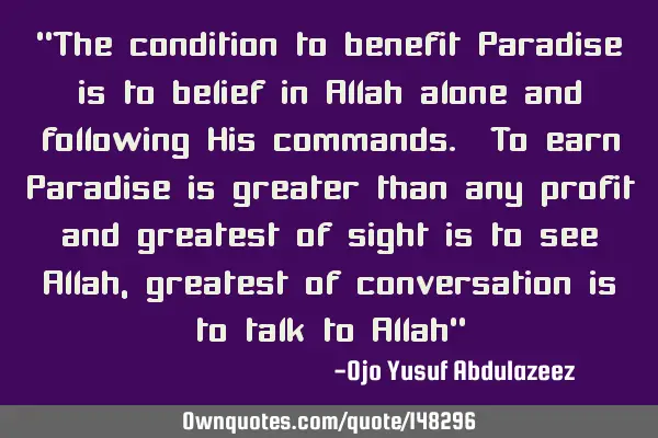 "The condition to benefit Paradise is to belief in Allah alone and following His commands. To earn P
