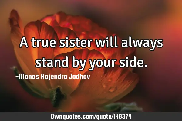 A true sister will always stand by your side.