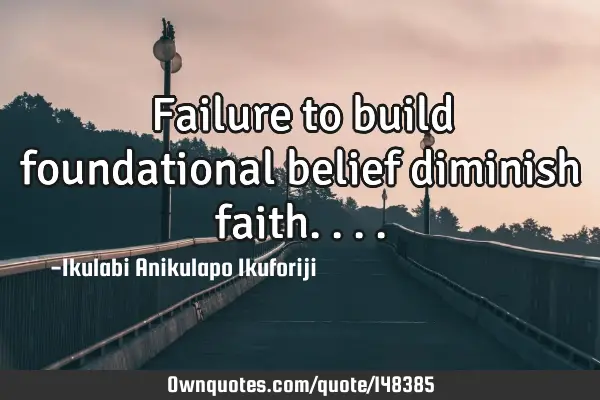 Failure to build foundational belief diminish