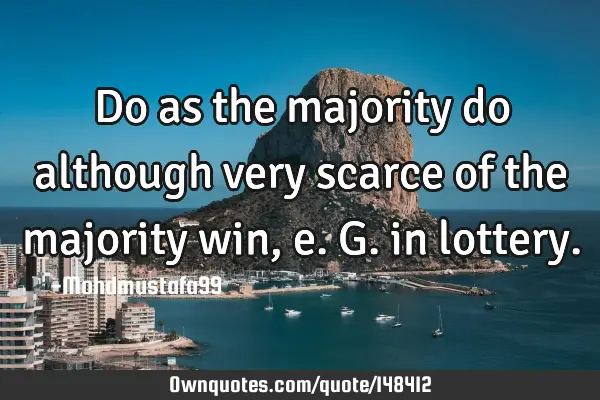 • Do as the majority do although very scarce of the majority win , e.g. in