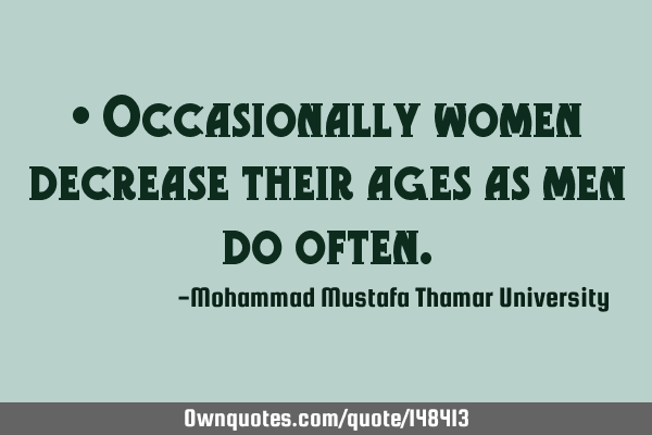 • Occasionally women decrease their ages as men do