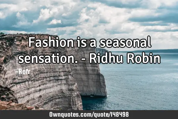 Fashion is a seasonal sensation.- Ridhu R