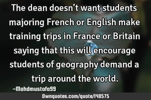 • The dean doesn’t want students majoring French or English make training trips in France or B