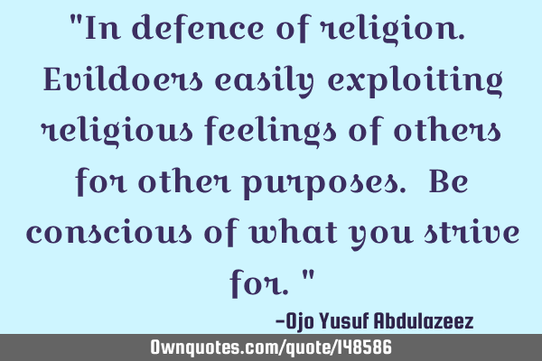 "In defence of religion. Evildoers easily exploiting religious feelings of others for other