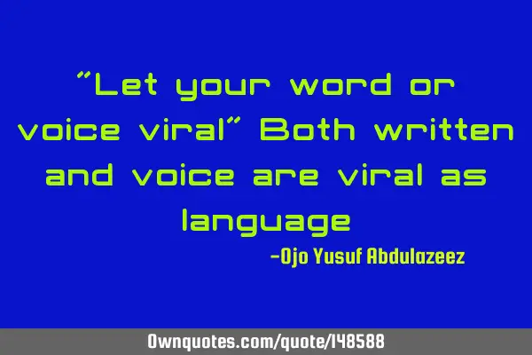 "Let your word or voice viral" Both written and voice are viral as