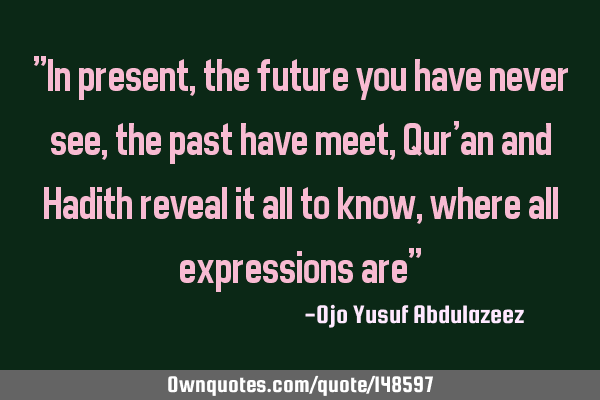"In present, the future you have never see, the past have meet, Qur