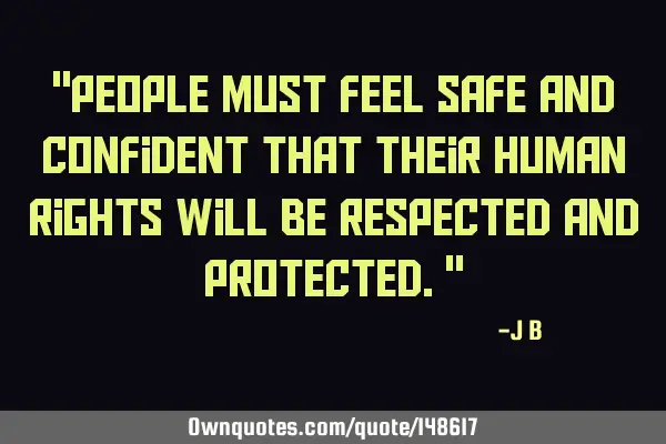 People must feel safe and confident that their human rights will be respected and