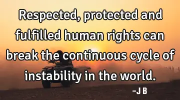 Respected, protected and fulfilled human rights can break the continuous cycle of instability in