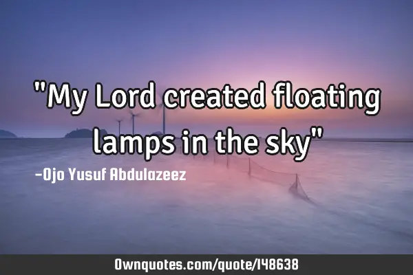 "My Lord created floating lamps in the sky"