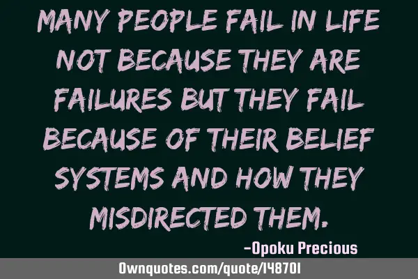 Many people fail in life not because they are failures but they fail because of their belief