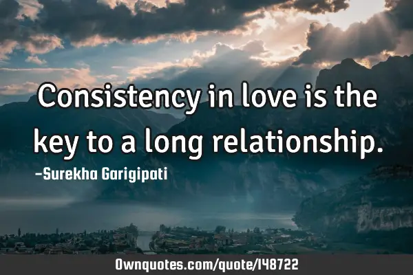 Consistency in love is the key to a long