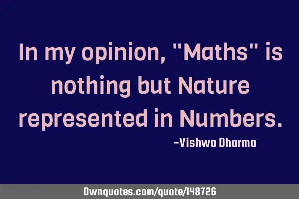 In my opinion, "Maths" is nothing but Nature represented in N