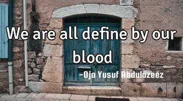 We are all define by our blood