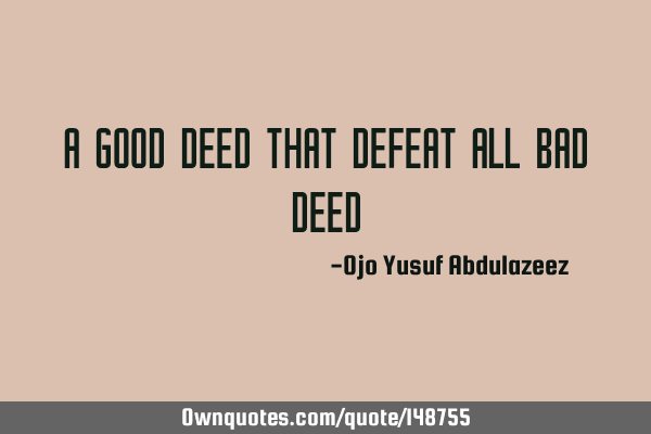 A good deed that defeat all bad