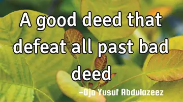 A good deed that defeat all past bad deed