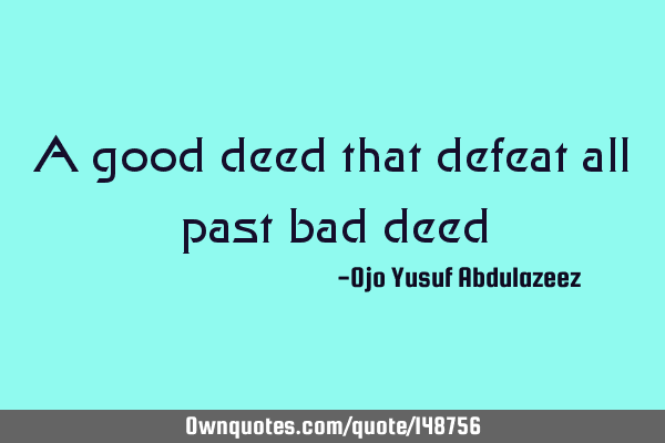 A good deed that defeat all past bad