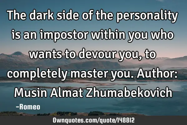 The dark side of the personality is an impostor within you who wants to devour you, to completely