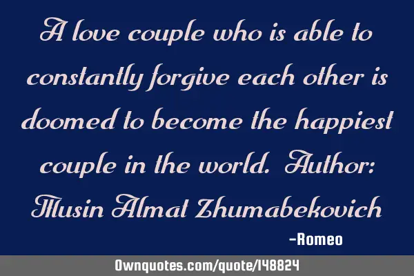 A love couple who is able to constantly forgive each other is doomed to become the happiest couple