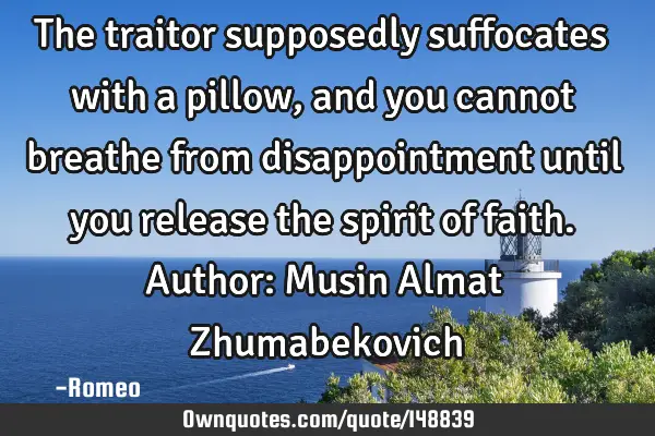 The traitor supposedly suffocates with a pillow, and you cannot breathe from disappointment until