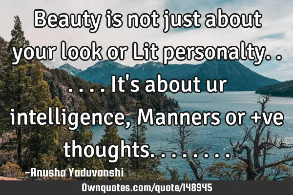 Beauty is not just about your look or Lit personalty......It