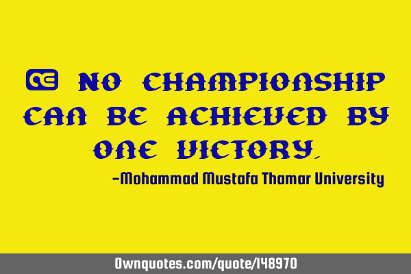 • No championship can be achieved by one