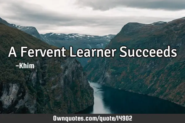 A Fervent Learner S