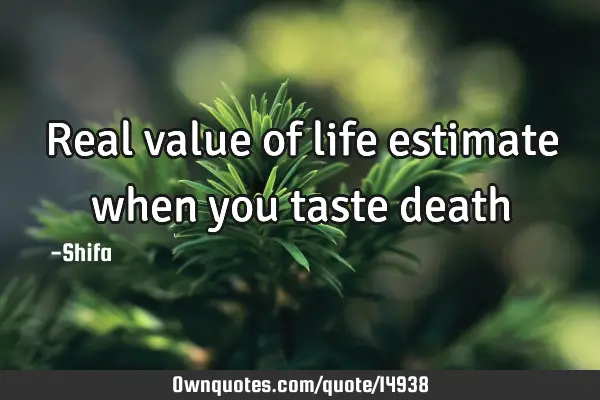 Real value of life estimate when you taste