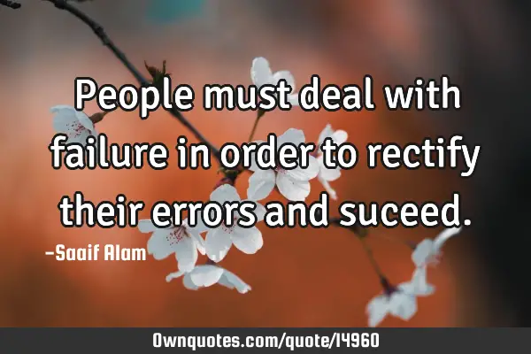 People must deal with failure in order to rectify their errors and