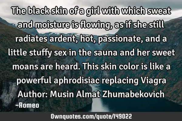 The black skin of a girl with which sweat and moisture is flowing, as if she still radiates ardent,