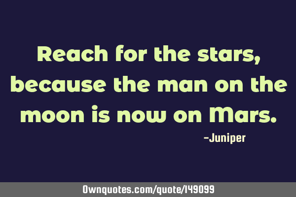 Reach for the stars, because the man on the moon is now on M