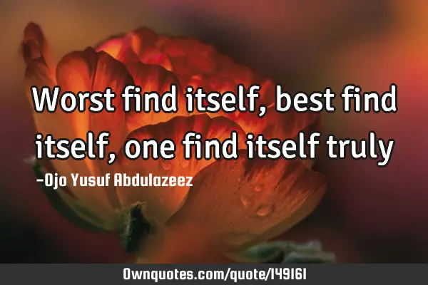 Worst find itself, best find itself, one find itself