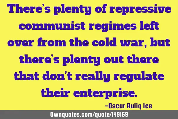 There’s plenty of repressive communist regimes left over from the cold war, but there’s plenty