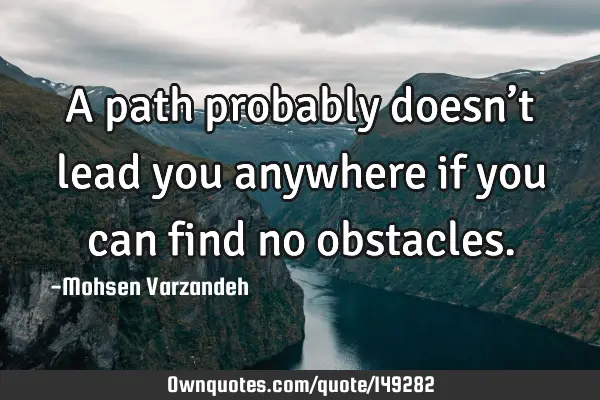 A path probably doesn’t lead you anywhere if you can find no