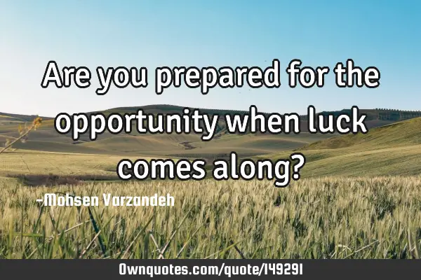 Are you prepared for the opportunity when luck comes along?
