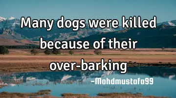 • Many dogs were killed because of their over-barking