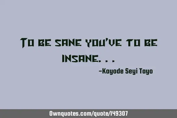 To be sane you