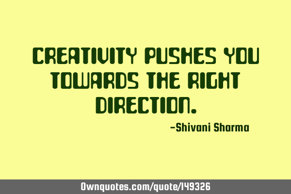 Creativity pushes you towards the right