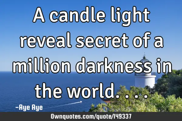 A candle light reveal secret of a million darkness in the