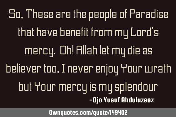 So, These are the people of Paradise that have benefit from my Lord