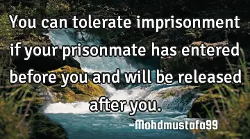 • You can tolerate imprisonment if your prisonmate has entered before you and will be released