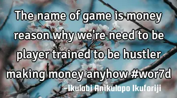 The name of game is money reason why we're need to be player trained to be hustler making money