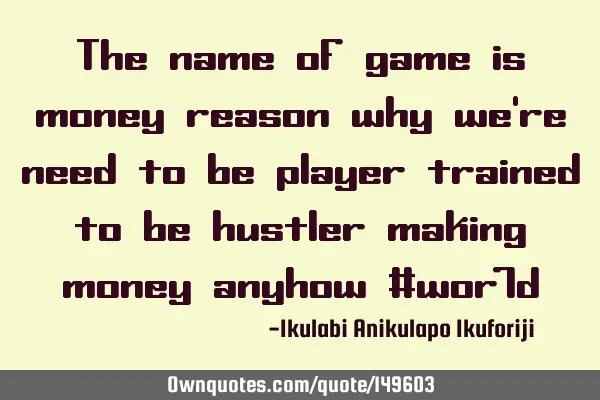 The name of game is money reason why we