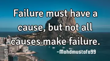 • Failure must have a cause, but not all causes make failure.