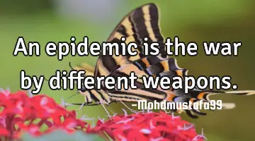 • An epidemic is the war by different weapons.